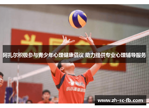 阿扎尔积极参与青少年心理健康倡议 助力提供专业心理辅导服务 阿扎尔积极参与青少年心理健康倡议 助力提供专业心理辅导服务