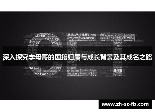 深入探究字母哥的国籍归属与成长背景及其成名之路