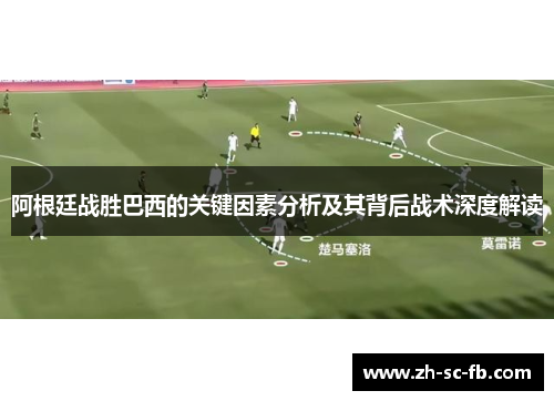 阿根廷战胜巴西的关键因素分析及其背后战术深度解读 阿根廷战胜巴西的关键因素分析及其背后战术深度解读