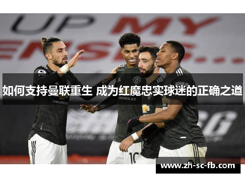 如何支持曼联重生 成为红魔忠实球迷的正确之道 如何支持曼联重生 成为红魔忠实球迷的正确之道