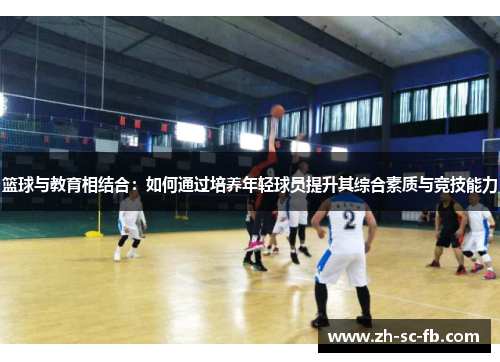 篮球与教育相结合：如何通过培养年轻球员提升其综合素质与竞技能力