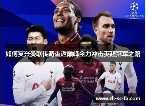 如何复兴曼联传奇重返巅峰全力冲击英超冠军之路