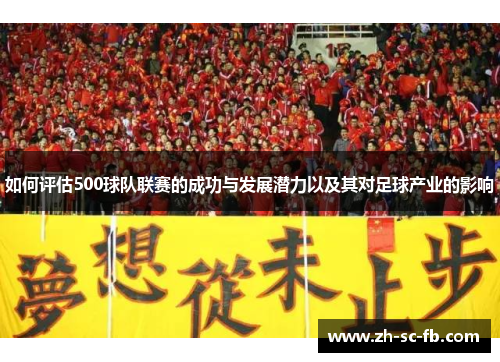 如何评估500球队联赛的成功与发展潜力以及其对足球产业的影响 如何评估500球队联赛的成功与发展潜力以及其对足球产业的影响