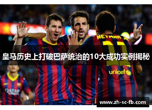 皇马历史上打破巴萨统治的10大成功实例揭秘