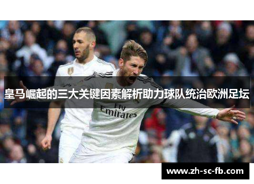 皇马崛起的三大关键因素解析助力球队统治欧洲足坛