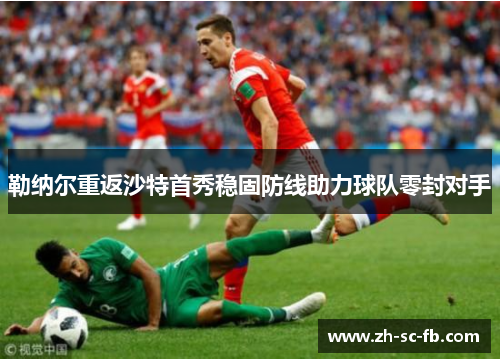 勒纳尔重返沙特首秀稳固防线助力球队零封对手