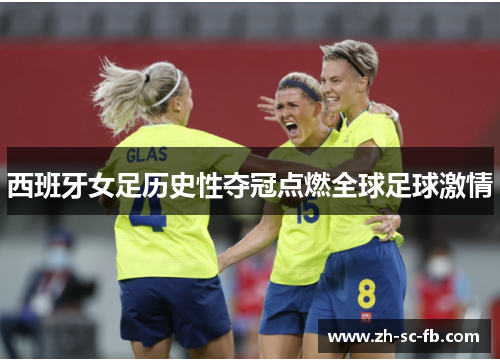 西班牙女足历史性夺冠点燃全球足球激情