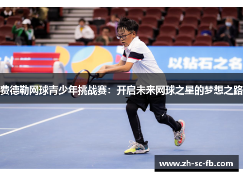 费德勒网球青少年挑战赛：开启未来网球之星的梦想之路