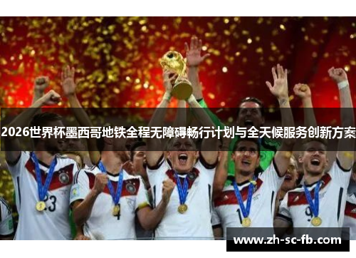 2026世界杯墨西哥地铁全程无障碍畅行计划与全天候服务创新方案