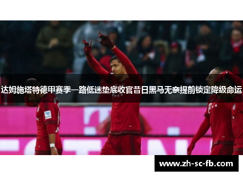 达姆施塔特德甲赛季一路低迷垫底收官昔日黑马无奈提前锁定降级命运