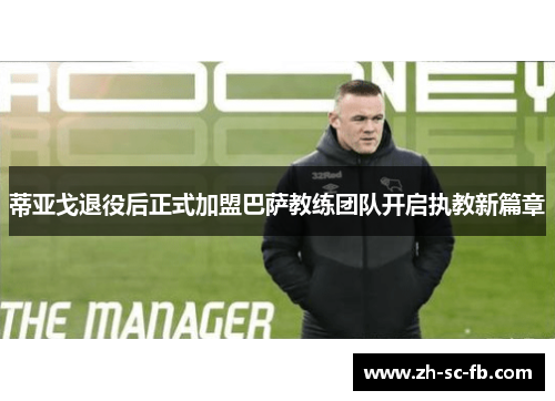 蒂亚戈退役后正式加盟巴萨教练团队开启执教新篇章
